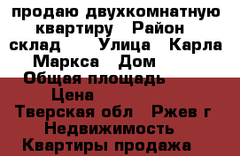 продаю двухкомнатную квартиру › Район ­ склад 40 › Улица ­ Карла Маркса › Дом ­ 12 › Общая площадь ­ 45 › Цена ­ 1 200 000 - Тверская обл., Ржев г. Недвижимость » Квартиры продажа   